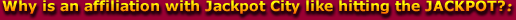 Why is an affiliation with Jackpot City like hitting the JACKPOT?